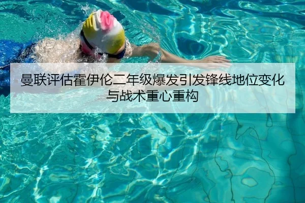 曼联评估霍伊伦二年级爆发引发锋线地位变化与战术重心重构
