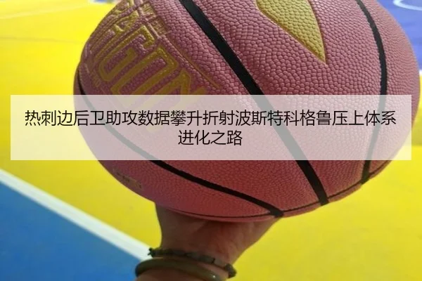 热刺边后卫助攻数据攀升折射波斯特科格鲁压上体系进化之路